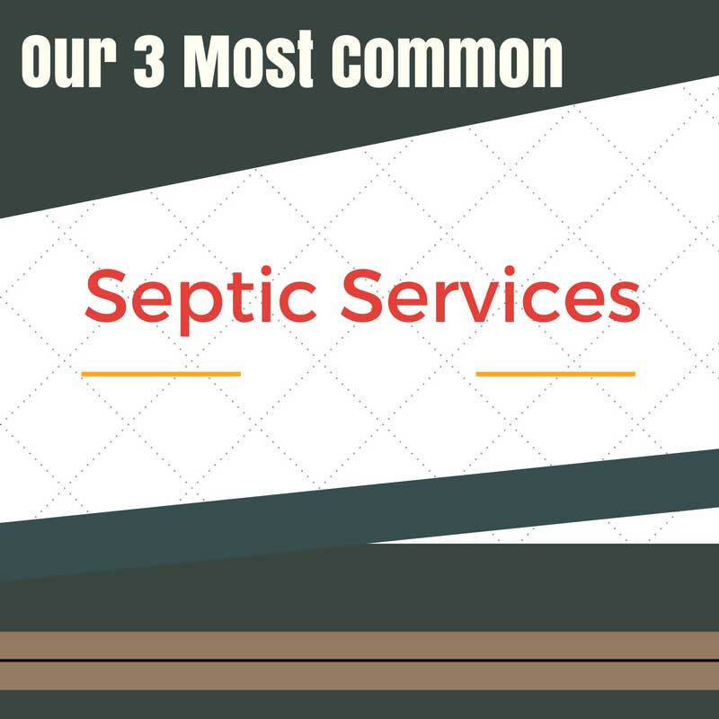 Our 3 Most Common Septic Services
